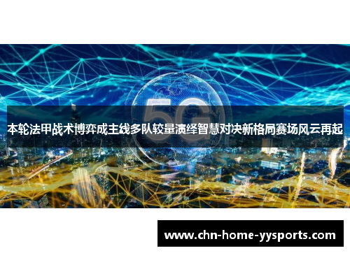 本轮法甲战术博弈成主线多队较量演绎智慧对决新格局赛场风云再起