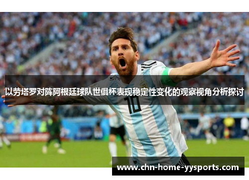 以劳塔罗对阵阿根廷球队世俱杯表现稳定性变化的观察视角分析探讨